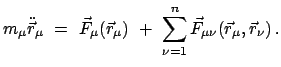 $\displaystyle m_{\mu}\ddot{\vec r}_{\mu}  =  \vec F_{\mu}(\vec r_{\mu})  +  \sum^{n}_{\nu =1} \vec F_{\mu \nu}(\vec r_{\mu},\vec r_{\nu})   .$