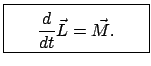 $\displaystyle \fbox{\parbox{3cm}{\begin{displaymath}\frac{d}{dt} \vec L = \vec M . \end{displaymath}}}$