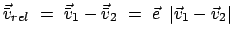 $ \vec{\bar v}_{rel}  =  \vec{\bar v}_{1} - \vec{\bar v}_{2}  = \
\vec e   \vert {\vec v}_{1} - {\vec v}_{2} \vert $