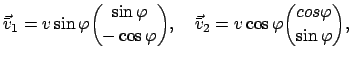 $\displaystyle \vec{\bar v}_{1} = v \sin\varphi{ \sin\varphi \choose -\cos\varphi }, \quad \vec{\bar v}_{2} = v \cos\varphi { cos \varphi \choose \sin \varphi } ,$