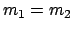 $ m_{1} = m_{2}$