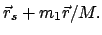 $\displaystyle \vec r_{s} + m_{1}\vec{r}/M.$