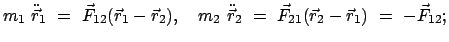 $\displaystyle m_{1}  \ddot{\vec r}_{1}  =  \vec F_{12}(\vec r_{1}-\vec r_{2}...
...dot{\vec r}_{2}  =  \vec F_{21}(\vec r_{2}-\vec r_{1})  =  - \vec F_{12} ;
$