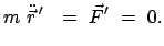 $\displaystyle m \ddot{\vec{r}}{ '} = \vec{F}{'} = 0.$