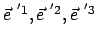 $ \vec{e}^{&nbsp;'1},\vec{e}^{&nbsp;'2},\vec{e}^{&nbsp;'3} $