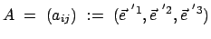 $\displaystyle A  =  ( a_{ij} )  :=  ( \vec{e}^{&nbsp;'1},\vec{e}^{&nbsp;'2},\vec{e}^{&nbsp;'3} )$