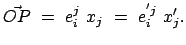 $\displaystyle \vec{OP} = e_i^{j} x_j = e^{'j}_i x_j' .$