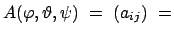 $\displaystyle A(\varphi,\vartheta,\psi) = (a_{ij}) =$