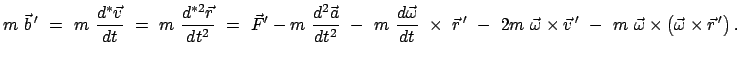 $\displaystyle m \vec{b}{ '} = m \frac{d^* \vec{v}}{dt} = m \frac...
...} - m \vec{\omega} \times \left( \vec{\omega} \times \vec{r}{ '}\right).$