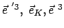 $ \vec{e}^{&nbsp;'3},  \vec{e}_K, \vec{e}^{&nbsp;3} $