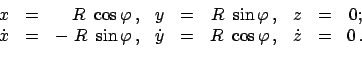 \begin{displaymath}\begin{array}{ccccccccc}
x & = & \quad R  \cos\varphi   ,& ...
... y & = & R  \cos\varphi   , &
\dot z & = & 0   . \end{array}\end{displaymath}