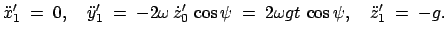 $\displaystyle \ddot{x}_1'\;=\;0,\quad \ddot{y}_1'\;=\;-2\omega \dot{z}_0' \cos\psi\;=\;2\omega g t \cos\psi,\quad \ddot{z}_1'\;=\;-g.$