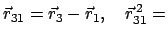 $\displaystyle \vec r_{31} = \vec r_{3} - \vec r_{1}, \quad \vec{r}^{ 2}_{31} =$