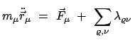 $\displaystyle m_{\mu} \ddot{\vec{r}}_{\mu}  =  \vec{F}_{\mu}  +  \sum_{\varrho, \nu}
\lambda_{\varrho \nu} $