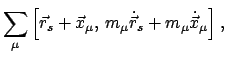 $\displaystyle \sum_{\mu} \left[ \vec{r}_{s}+\vec{x}_{\mu}, m_{\mu}
\dot{\vec r}_{s}+m_{\mu}\dot{\vec x}_{\mu} \right],$