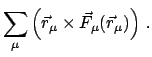 $\displaystyle \sum_{\mu} \left(\vec{r}_{\mu} \times \vec{F}_{\mu}
(\vec r_{\mu})\right)  .$