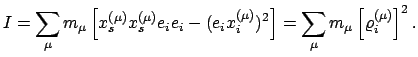 $\displaystyle I = \sum_{\mu} m_{\mu} \left[ x_{s}^{(\mu)} x_{s}^{(\mu)} e_{i}e_...
...mu)})^{2} \right] = \sum_{\mu} m_{\mu} \left[ \varrho_{i}^{(\mu)} \right]^{2} .$