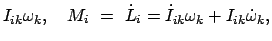 $\displaystyle I_{ik}\omega_{k},\quad M_{i}  =  \dot{L}_{i} =
\dot{I}_{ik}\omega_{k} + I_{ik}\dot{\omega}_{k},$