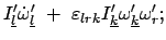 $\displaystyle I'_{\underline{l}} \dot{\omega}_{\underline{l}}'  + \
\varepsilon_{lrk} I'_{\underline{k}} \omega'_{\underline{k}} \omega'_{r} ;$