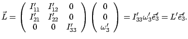 $\displaystyle \vec{L} = \left( \begin{array}{ccc}
I'_{11} & I'_{12} & 0 \\
I'_...
...ay} \right)
= I'_{33} \omega'_{3} \vec{e}_{3}{\!\!'} = L' \vec{e}_{3}{\!\!'} .
$