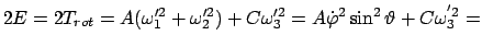 $\displaystyle 2 E = 2 T_{rot} = A(\omega_{1}'^{2} + \omega_{2}'^{2}) + C \omega_{3}'^{2} = A \dot{\varphi}^{2} \sin^{2}\vartheta + C \omega_{3}^{'2} =$