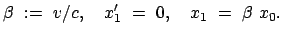 $\displaystyle \beta  :=  v/c , \quad x'_1  =  0 , \quad x_1  =  \beta  x_0.$