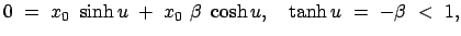 $\displaystyle 0  =  x_0  \sinh u  +  x_0  \beta  \cosh u , \quad \tanh u  =  - \beta  <  1,
$