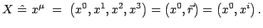 $\displaystyle X  \hat{=}  x^\mu  =  \left(x^0, x^1, x^2, x^3\right) = \left(x^0,
\vec{r}\right) = \left(x^0, x^i\right).$