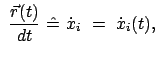 $\displaystyle  \frac{\vec{r} (t)}{dt}  \hat{=}  \dot{x}_i  =  \dot{x}_i (t),$