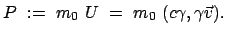 $\displaystyle P  :=  m_0  U  =  m_0  (c\gamma, \gamma \vec{v}) .$