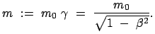 $\displaystyle m  :=  m_0  \gamma  =  \frac{m_0}{\sqrt{1  -  \beta^2}} .$