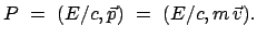 $\displaystyle P  =  (E/c, \vec{p})  =  (E/c, m   \vec{v}) .$