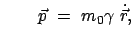 $\displaystyle \qquad \vec{p}  =  m_0 \gamma  \dot{\vec{r}},$