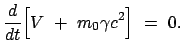 $\displaystyle \frac{d}{dt} \Big[ V  +  m_0 \gamma c^2 \Big]  =  0.
$