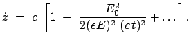 $\displaystyle \dot{z}  =  c  \left[ 1  -  \frac{E_0^2}{2 (eE)^2  (c t)^2} + \dots \right] .
$