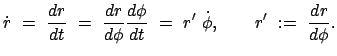 $\displaystyle \dot{r}  =  \frac{dr}{dt}  =  \frac{dr}{d\phi}\frac{d\phi}{dt}  =  r'  \dot{\phi} ,
\qquad r'  :=  \frac{dr}{d\phi} .
$