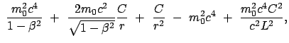 $\displaystyle  \frac{m_0^2 c^4}{1 - \beta^2}  + \
\frac{2 m_0 c^2}{\sqrt{1 -...
...}{r}  +  \frac{C}{r^2}  -  m_0^2 c^4  + \
\frac{m_0^2 c^4 C^2}{c^2 L^2} ,$