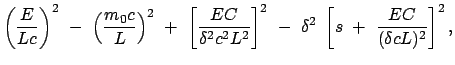 $\displaystyle \left(\frac{E}{Lc}\right)^2  -  \left(\frac{m_0 c}{L}\right)^2 ...
...right]^2  - \
\delta^2  \left[ s  +  \frac{EC}{(\delta c L)^2} \right]^2 ,$