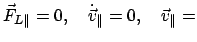 $\displaystyle \vec F_{L\Vert} = 0 , \quad \dot {\vec v}_{\Vert} = 0 , \quad
\vec v_{\Vert} =$