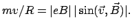 $\displaystyle mv/R = \vert e B \vert   \vert \sin(\vec v, \vec B)\vert .
$