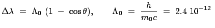 $\displaystyle \Delta\lambda  =  \Lambda_0  (1  -  \cos\theta), \qquad \Lambda_0  =  \frac{h}{m_0 c}  =  2.4  10^{-12} $