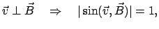 $\displaystyle \vec v \perp \vec B \quad \Rightarrow \quad \vert \sin(\vec v,\vec B) \vert
= 1 ,
$