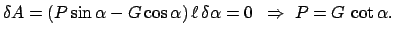 $\displaystyle \delta A = (P \sin \alpha - G \cos \alpha)   \ell   \delta \alpha
= 0     \Rightarrow    P = G  \cot \alpha.
$