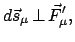 $\displaystyle d \vec{s}_{\mu}   \bot   \vec{F}'_{\mu},
$