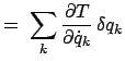 $\displaystyle =  \sum_{k} \frac{\partial T}{\partial \dot{q}_{k}}   \delta q_{k}$