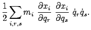 $\displaystyle \frac{1}{2} \sum_{i,r,s} m_{i}  \frac{\partial x_{i}}{\partial q_{r}} \
\frac{\partial x_{i}}{\partial q_{s}}  \dot{q}_{r} \dot{q}_{s} .$