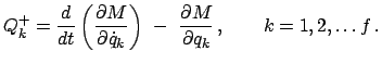 $\displaystyle Q^{+}_{k} = \frac{d}{dt} \left( \frac{\partial M}{\partial \dot{q...
...ight)  -  \frac{\partial M}{\partial q_{k}}   , \qquad k = 1,2, \ldots f  .$