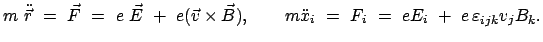 $\displaystyle m  \ddot{\vec r}  =  \vec{F}  =  e  \vec{E}  +  e (\vec{v...
...dot{x}_{i}  =  F_{i}  =  e E_{i}  +  e   \varepsilon_{ijk} v_{j} B_{k} .$