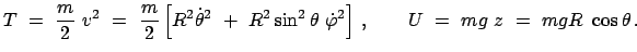 $\displaystyle T  =  \frac{m}{2}  v^2  = \
\frac{m}{2} \left[ R^2 \dot{\the...
...\dot{\varphi}^2 \right]   , \qquad
U  =  mg  z  =  mgR  \cos\theta   .
$