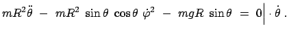 $\displaystyle mR^2 \ddot{\theta}  -  mR^2  \sin\theta  \cos \theta  \dot{\varphi}^2  - \
mgR  \sin\theta  =  0 \Big\vert \cdot \dot{\theta}    .
$